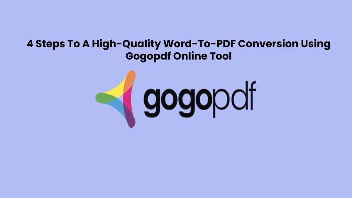 4 Steps To A High-Quality Word-To-PDF Conversion Using Gogopdf Online Tool