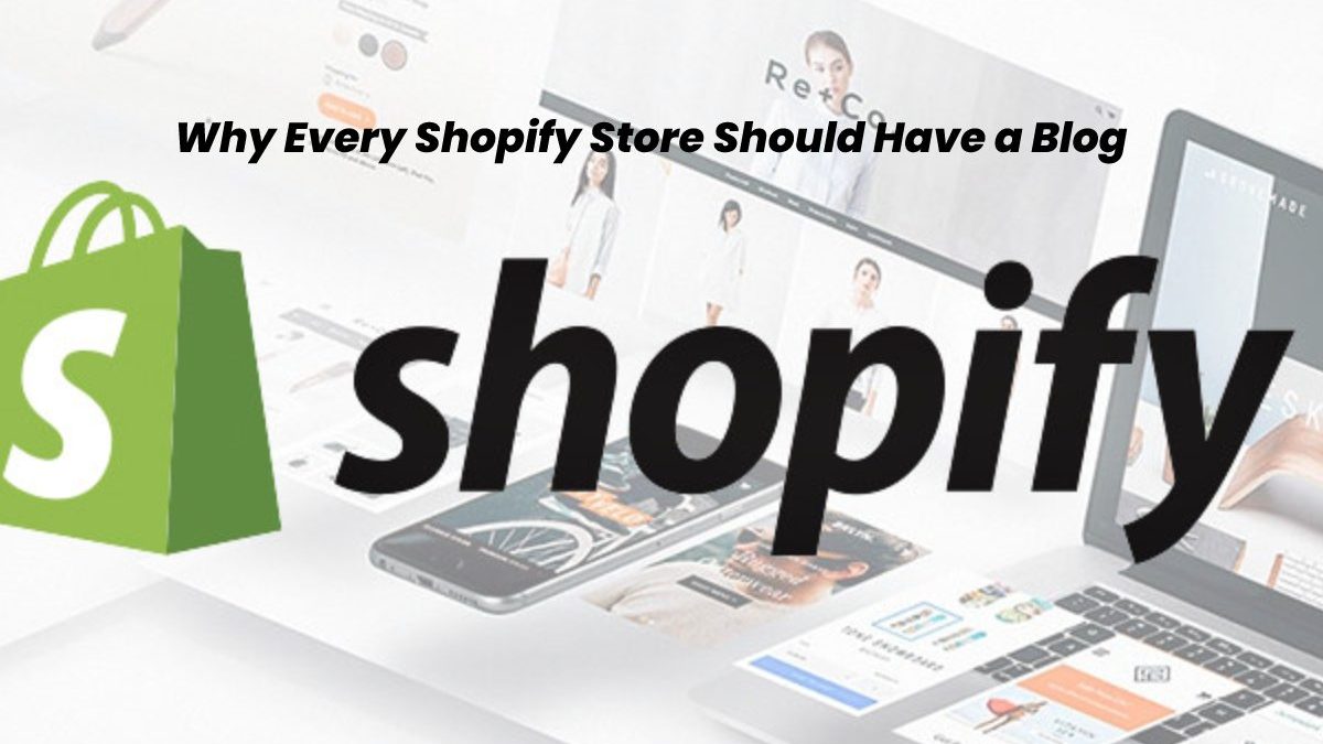 Why Every Shopify Store Should Have a Blog