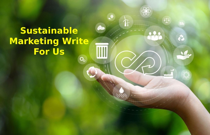 Sustainable Marketing Write For Us